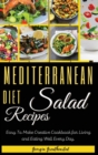 Mediterranean Diet Salad Recipes : Easy to Make Creative Cookbook for Living and Eating Well Every Day. 50 Recipes with Images - Book
