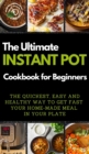 The Ultimate Instant Pot Cookbook for Beginners : THE QUICKEST, EASY AND HEALTHY WAY TO GET FAST YOUR HOME-MADE MEAL IN YOUR PLATE. 50 Recipes with Pictures - Book