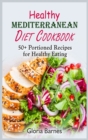 Healthy Mediterranean Diet Cookbook : 50+ Portioned Recipes for Healthy Eating - Book