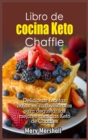 Libro de cocina Keto Chaffle : Deliciosas recetas bajas en carbohidratos para degustar las mejores comidas Keto de Chaffles - Book
