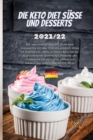 Die Keto Diet Susse Und Desserts 2021/22 : Wie man Gewicht verliert, indem man Sussigkeiten isst und Desserts geniesst; Wenn Sie Sussigkeiten lieben, ist dieses Buch fur Sie. Alle leckersten Rezepte f - Book