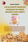 The Ultimate Complete Cookbook on Vegan Desserts and Sweets 2021/22 : The complete guide on Vegan Sweets and Desserts, how to spoil your palate thanks to the new recipes I have prepared for you. Dieti - Book