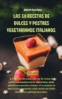 Las 50 Recetas de Dulces Y Postres Vegetarianos Italianos : El ultimo libro de cocina sobre las 50 recetas de postres mas populares de los vegetarianos, desde galletas hasta pasteles y helados. Si te - Book