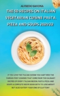 The 50 Recipes on Italian Vegetarian Cuisine Pasta, Pizza and Soups 2021/22 : If you love the Italian cuisine you can't miss the famous first courses that come from the culinary recipes of every Itali - Book