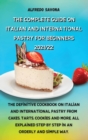 The Complete Guide on Italian and International Pastry for Beginners 2021/22 : The definitive cookbook on Italian and International pastry from cakes, tarts, cookies and more, all explained step by st - Book