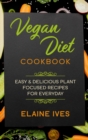 Vegan Diet Cookbook : Easy And Delicious Plant Focused Recipes For Everyday - Book