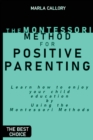 The Montessori Method for Positive Parenting : Learn how to enjoy your child education by Using the Montessori Methods - Book
