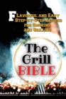 The Grill Bible : Flavorful and Easy Step-by-Step Recipes for Smoking and Grilling - Book