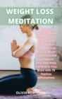 Weight Loss Meditation : All about Meditation and Mindfulness for Women who Want to Burn Fat, Overcome Anxiety, Boost Self-Esteem and Confidence Heal Your Body and Rewire Your Brain with 70 Positive A - Book