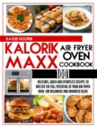 Kalorik Maxx Air Fryer Oven Cookbook 1001 : Quick, Delicious and Effortless Recipes to Master the Full Potential of Your Air Fryer Oven - Book