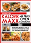 Kalorik Maxx Air Fryer Oven Cookbook 1001 : Quick, Delicious and Effortless Recipes to Master the Full Potential of Your Air Fryer Oven - Book