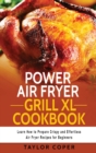 Power Air Fryer Grill Xl Cookbook : Learn How to Prepare Crispy and Effortless Air Fryer Recipes for Beginners - Book