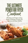 The Ultimate Power Air Fryer Cookbook : Effortless and Finger-Licking Power Xl Recipes to Enjoy the Crispness and Stay Healthy - Book