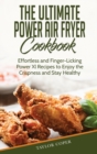 The Ultimate Power Air Fryer Cookbook : Effortless and Finger-Licking Power Xl Recipes to Enjoy the Crispness and Stay Healthy - Book