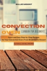 Convection Oven Cookbook for Beginners : Quick and Easy Step-by-Step Recipes for Your Convection Oven From Breakfast to Dessert - Book