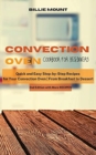 Convection Oven Cookbook for Beginners : Quick and Easy Step-by-Step Recipes for Your Convection Oven From Breakfast to Dessert - Book