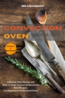 Convection Oven Cookbook for Everyone : Delicious, Time-Saving, and Easy-to-Cook Countertop Convection Oven Recipes. For Beginners and Advanced Users - Book