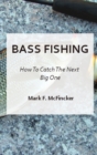 Bass Fishing 101 : How To Catch The Next Big One - Book