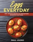 Eggs Everyday : 100+ Delicious Recipes for Unforgettable Breakfasts and Meals - Book