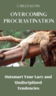 Overcoming Procrastination : Outsmart Your Lazy And Undisciplined Tendencies - Book