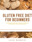 Gluten Free Diet for Beginners : A Beginner's Guide and a Specific Cookbook for Starting the Gluten-Free Diet - Book