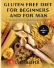 Gluten Free Diet for Beginners and for Man : Specific Guide for Those Wishing to Undertake the Gluteen Free Diet Two Guides and Cookbooks, One Specific for Beginners and One Specifi for Men Two Books - Book