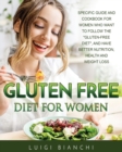 Gluten Free Diet for Women : Specific Guide and Cookbook for Women Who Want to Follow the Gluten-Free Diet, and Have Better Nutrition, Health and Weight Loss - Book
