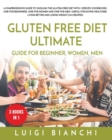 Gluten Free Diet Ultimate Guide for Beginner, Women, Men : A Comprehensive Guide to Tackling the Gluten-Free Diet with 3 Specific Cookbooks, One for Beginners, One for Women and One for Men. Useful fo - Book