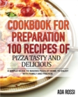 Cookbook for Preparation 100 Recipes of Pizza Tasty and Delicious : A Simple Guide to Making Pizza at Home to Enjoy with Family and Friends - Book