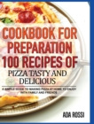 Cookbook for Preparation 100 Recipes of Pizza Tasty and Delicious : A Simple Guide to Making Pizza at Home to Enjoy with Family and Friends - Book