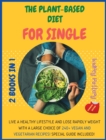 The Plant-Based Diet for Single : 2 Books in 1: COOKBOOK+DIET ED: Live a Healthy Lifestyle and Lose Rapidly Weight with a Large Choice of 240+ Vegan and Vegetarian Recipes! Special Guide Included!!! - Book