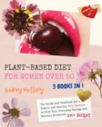 The Plant-Based Diet for Women Over 50 : 3 Books in 1: COOKBOOK+DIET ED: The Guide and Cookbook for a Simple and Healthy 340+ Recipes to Rise Your Everyday Energy and Balance Hormones!!!! - Book