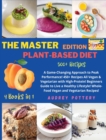 The Master Edition of Plant-Based Diet : 4 Books in 1: COOKBOOK+DIET ED: A Game-Changing Approach to Peak Performance! 450+ Recipes All Vegan & Vegetarian with High-Protein! Beginners Guide to Live a - Book