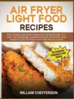 Air Fryer Light Food Recipes : COOKBOOK + DIET ED: The Ultimate Air Fryer Cookbook for Beginners: 120+ Easy and Affordable Air Fryer Recipes for People who Wants to Stay Fit! Plant-Based Recipes Inclu - Book