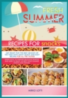 Fresh Summer Recipes for Snacks : Get Ready for the Best Season of the Year with Many Quick-And-Easy Recipes for All the Tastes! Learn How to Prepare Delicious Snacks and Sides to Enjoy as Best Your S - Book