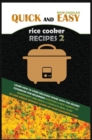 Quick and Easy Rice Cooker Recipes 2 : Learn How to Cook Delicious Rice Meals with This Complete Cookbook for Beginners! Discover How to Lose Weight Without Starving with a Multitude of Recipes That W - Book