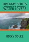 Dreamy Shots for Water Lovers : Discover Amazing Natural Water Glimpses of Our World with This Fantastic Photo Book Made from Photos Taken from the Author in His Many Trips Around the World! Relax You - Book