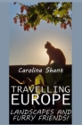Travelling Europe, Landscapes and Furry Friends! : Discover Magical Hidden Places Around Europe with This Fantastic Photo Book Made from Photos Taken from the Author in Her Many Trips Around the Europ - Book