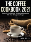 Th&#1045; Coff&#1045;&#1045; Cookbook 2021 : If You Are a Coffee Lover this Book Will Amaze You With Over 100 Exquisite Recipes - Book
