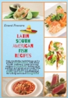Latin South American Fish Recipes : Gain creativity, tastefulness and a perfect weight balance, with these mouth-watering, quick and easy recipes for beginners. Seduce your partner and amaze your meal - Book