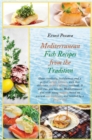 Mediterranean Fish Recipes from the Tradition : Gain creativity, tastefulness and a perfect weight balance, with this delicious, quick and easy cookbook. It will run you into the Mediterranean diet wi - Book