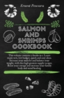 Salmon and Shrimps Cookbook : This volume contains 2 books in 1. Learn many new, low budget, quick and easy ideas. Increase your muscles and balance your weight, with this high protein supply recipes. - Book