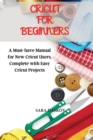 Cricut for Beginners : A Must-have Manual for New Cricut Users, Complete with Easy Cricut Projects - Book