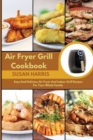 Air Fryer Grill Cookbook : Easy And Delicious Air Fryer And Indoor Grill Recipes For Your Whole Family - Book