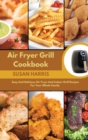 Air Fryer Grill Cookbook : Easy And Delicious Air Fryer And Indoor Grill Recipes For Your Whole Family - Book