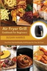 Air Fryer Grill Cookbook For Beginners : Fuss-Free, Fast And Healthy Grill Recipes For Your Air Fryer - Book