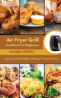 Air Fryer Grill Cookbook For Beginners : Fuss-Free, Fast And Healthy Grill Recipes For Your Air Fryer - Book