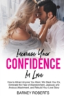 Increase Your Confidence in Love : How to Attract Anyone You Want, Win Back Your Ex, Eliminate the Fear of Abandonment, Jealousy and Anxious Attachment, and Rebuild Your Love Story - Book