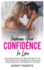 Increase Your Confidence in Love : How to Attract Anyone You Want, Win Back Your Ex, Eliminate the Fear of Abandonment, Jealousy and Anxious Attachment, and Rebuild Your Love Story - Book