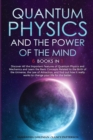 Quantum Physics and the Power of the Mind : 6 BOOKS IN 1: Discover All the Important Features of Quantum Physics and Mechanics and Learn the Basic Concepts Related to the Birth of the Universe, the La - Book